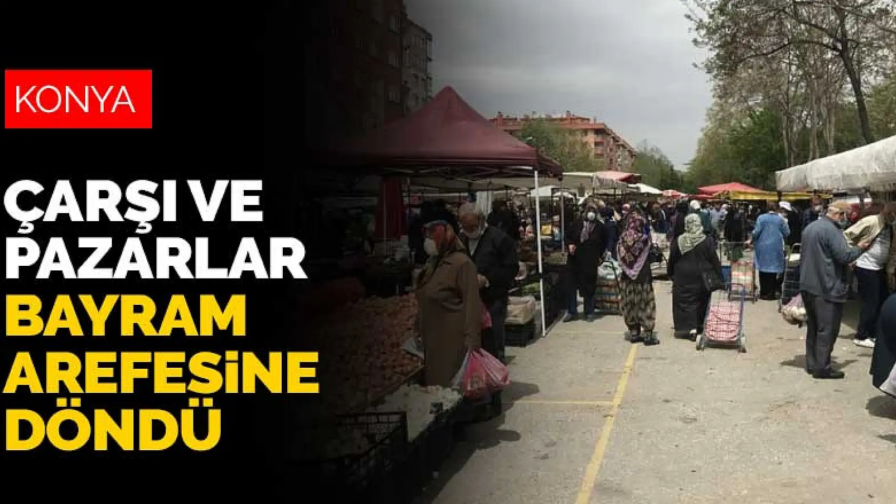 Konya'da tam kapanma öncesi çarşı ve pazarlar bayram arefesine döndü