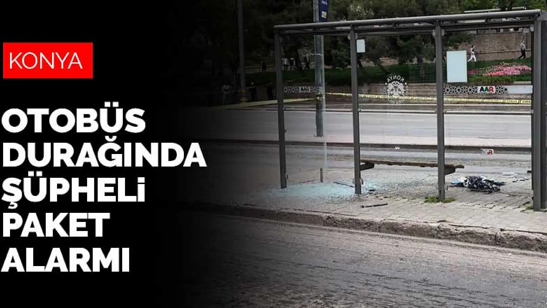 Konya'nın göbeğinde otobüs durağında şüpheli paket alarmı