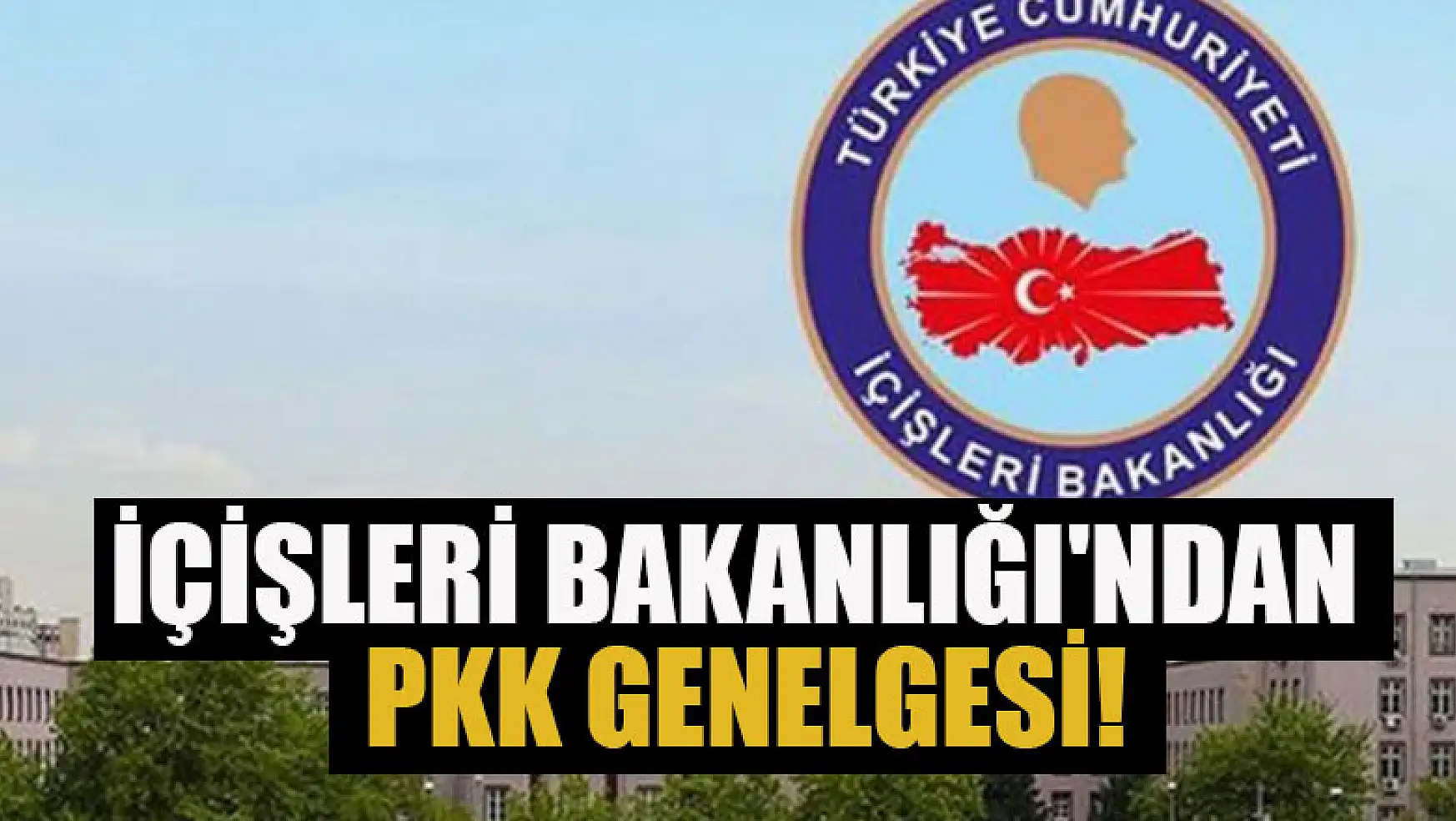 İçişleri Bakanlığı'ndan PKK genelgesi!
