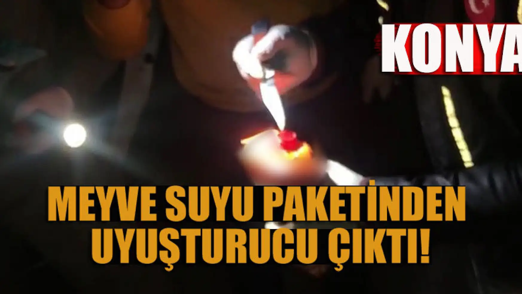 Konya'da meyve suyu paketinden uyuşturucu çıktı