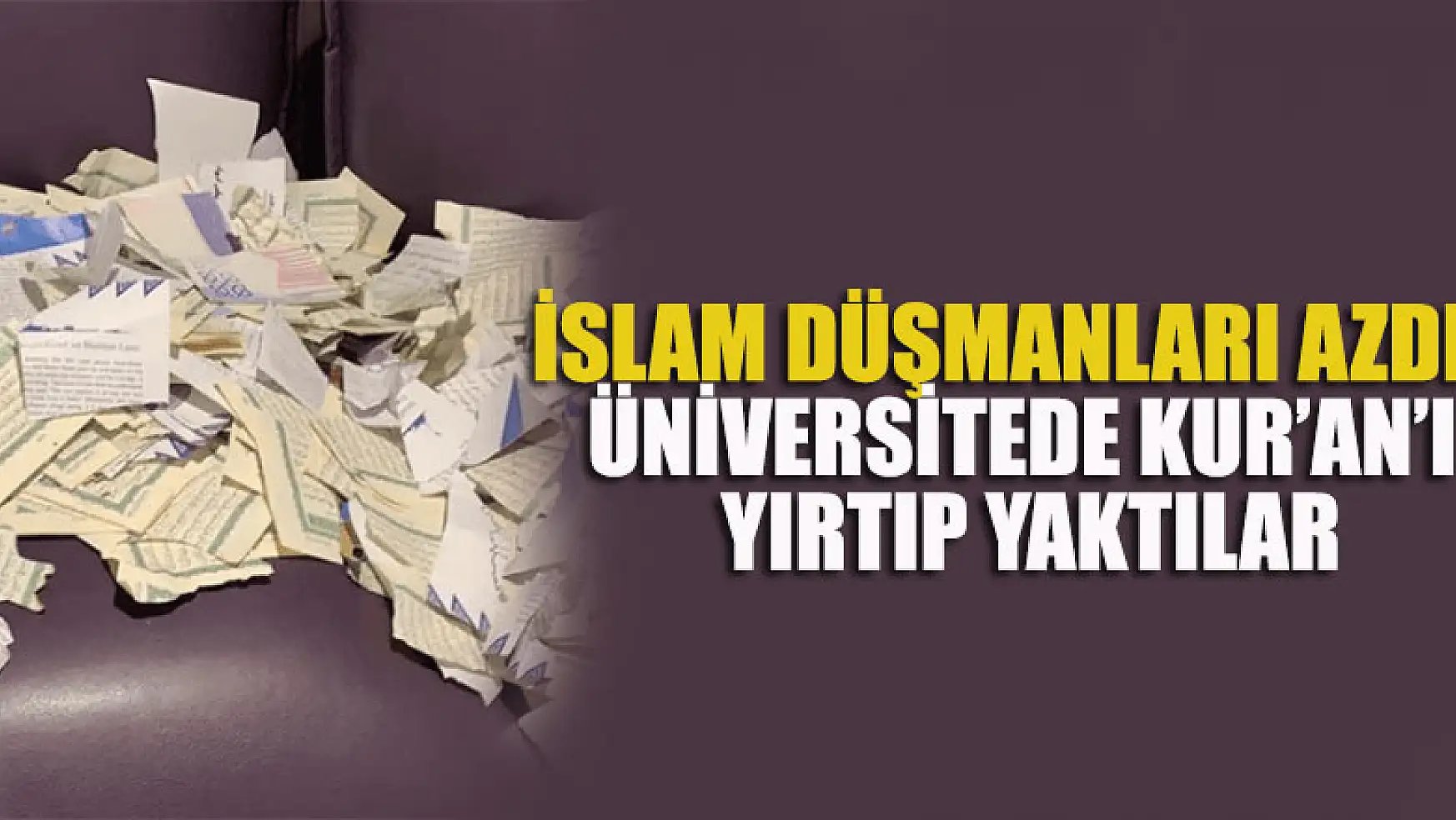 İslam düşmanları azdı! Üniversitede Kur'an'ı yırtıp yaktılar