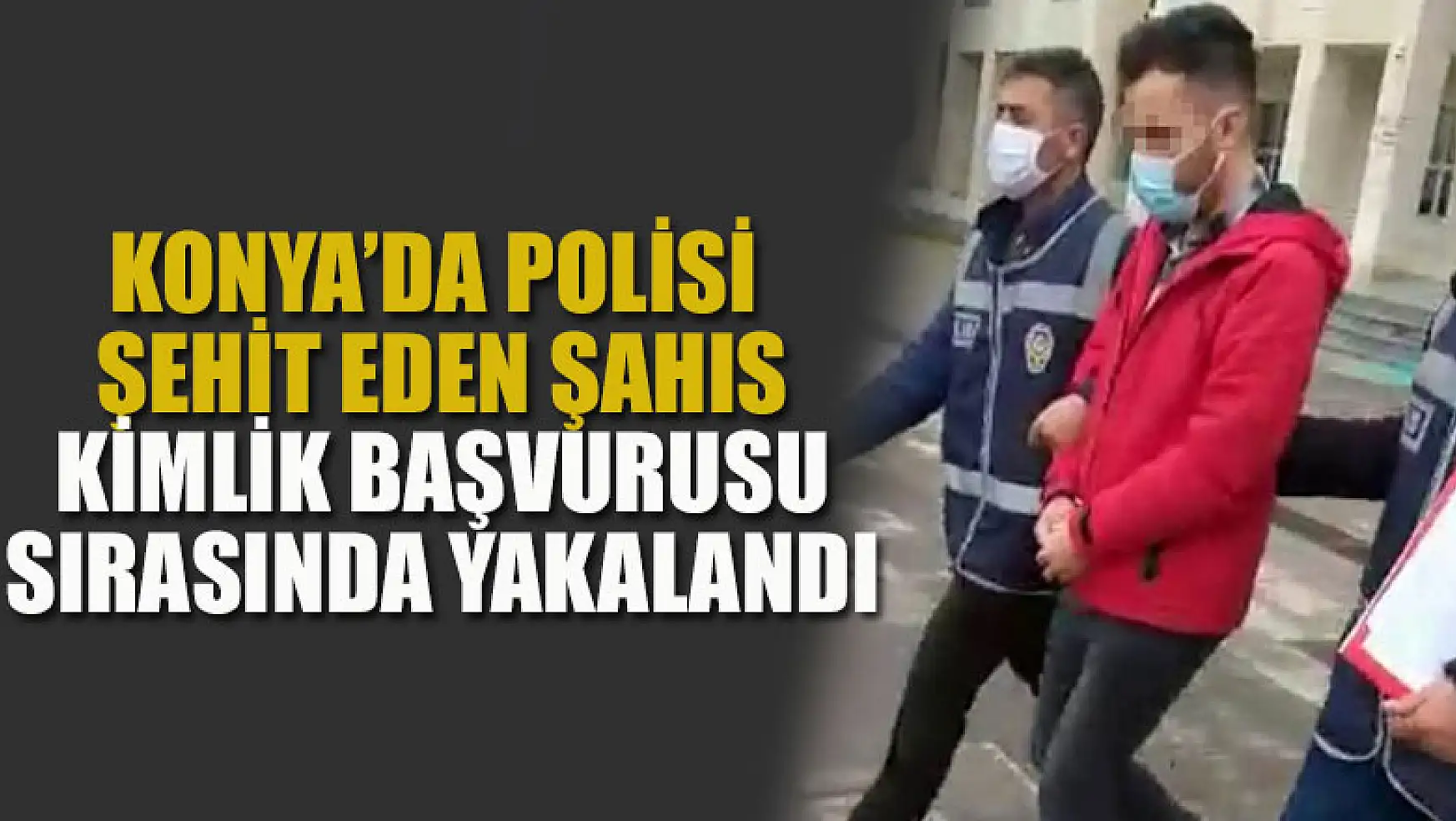 Konya'da polisi şehit eden şahıs, kimlik başvurusu sırasında yakalandı