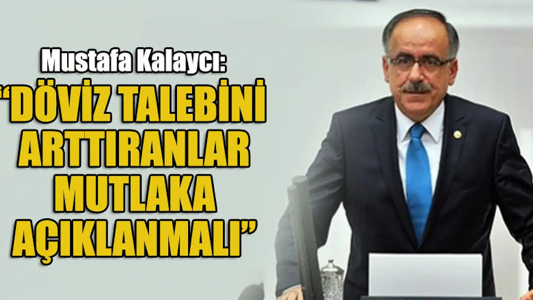 Mustafa Kalaycı: Döviz talebini arttıranlar mutlaka açıklanmalı