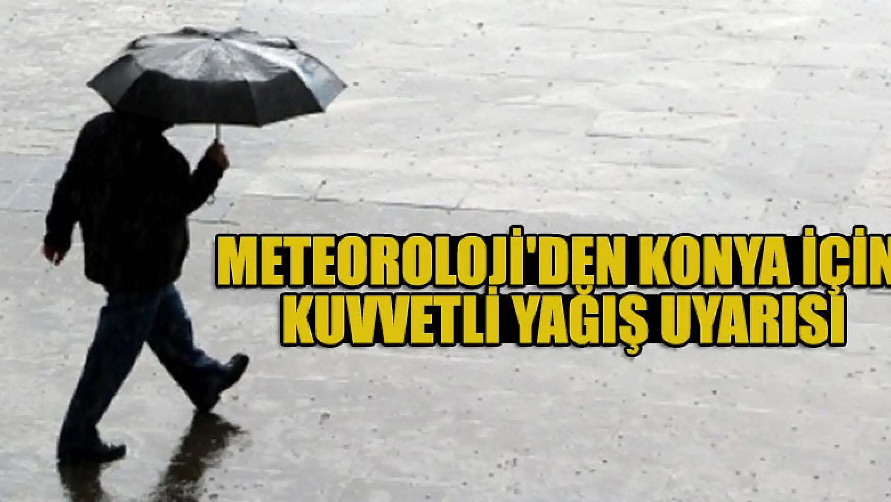 Meteoroloji'den Konya için kuvvetli yağış uyarısı