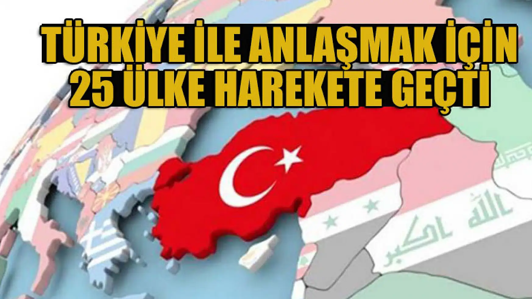 Yetkili isim duyurdu: Türkiye ile anlaşmak için 25 ülke harekete geçti