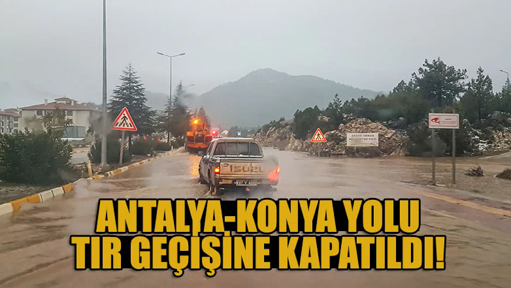 Antalya-Konya yolu tır geçişine kapatıldı!