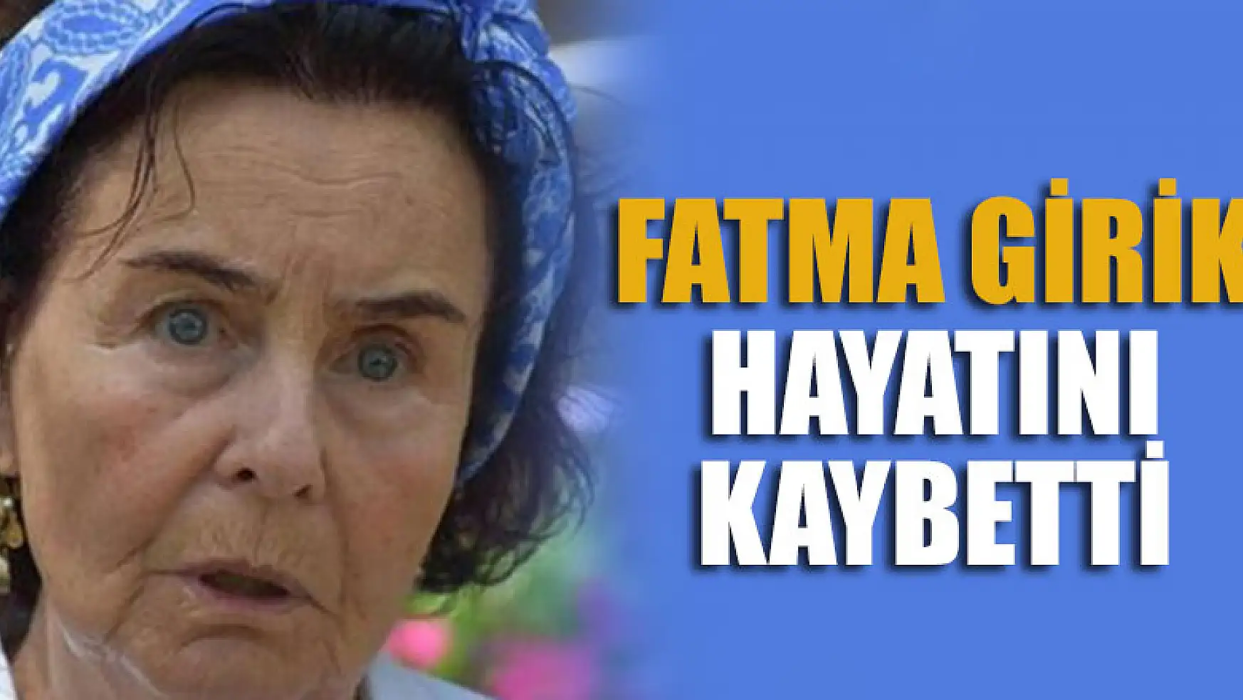 Fatma Girik hayatını kaybetti