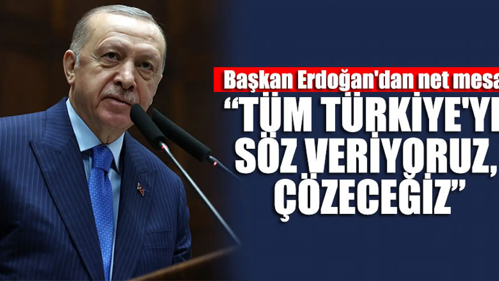 Başkan Erdoğan'dan net mesaj: Tüm Türkiye'ye söz veriyoruz, çözeceğiz