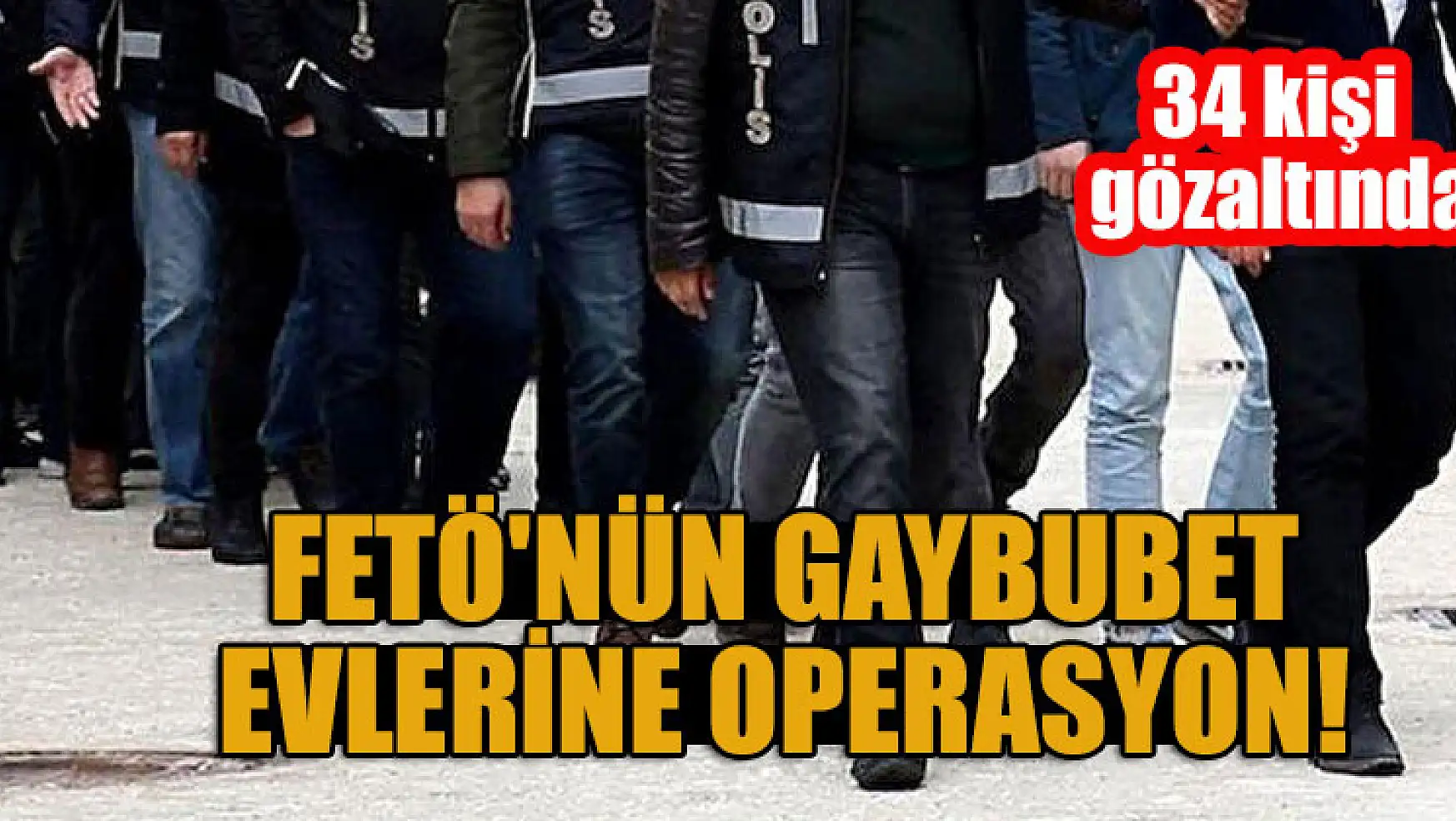 FETÖ'nün gaybubet evlerine operasyon: 34 kişi gözaltında