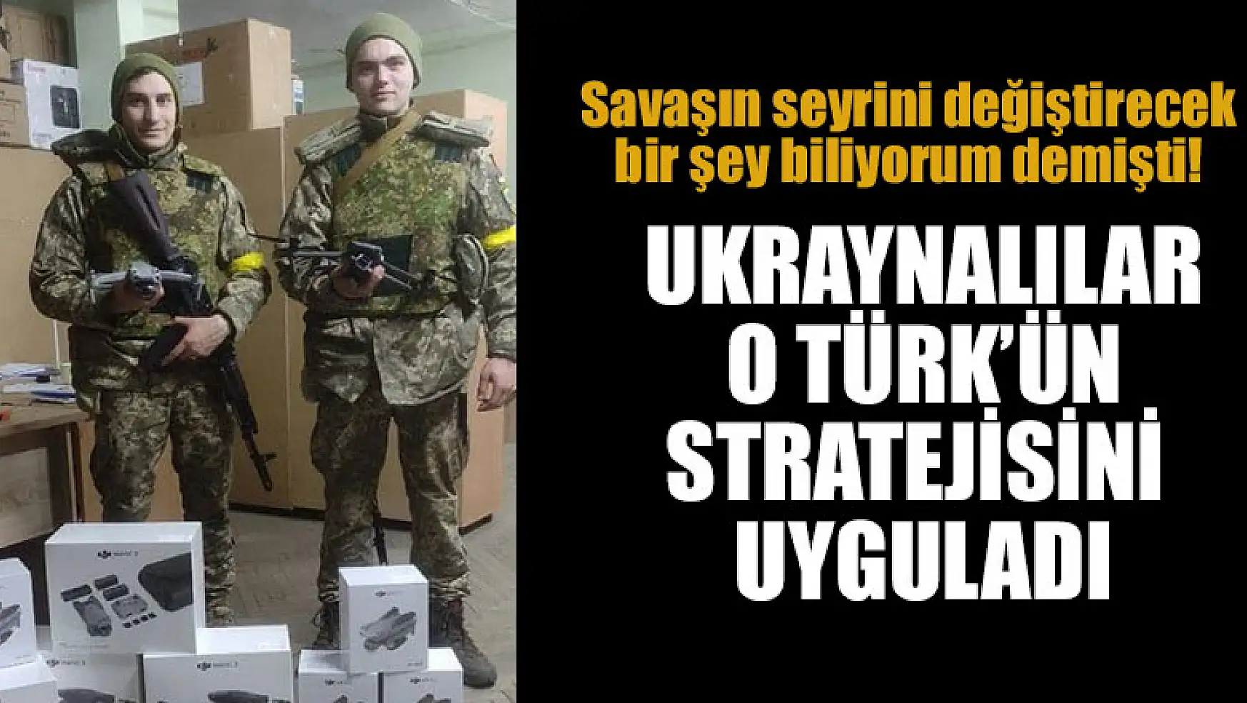 Savaşın seyrini değiştirecek bir şey biliyorum demişti! Ukraynalılar o Türk'ün stratejisini uyguladı