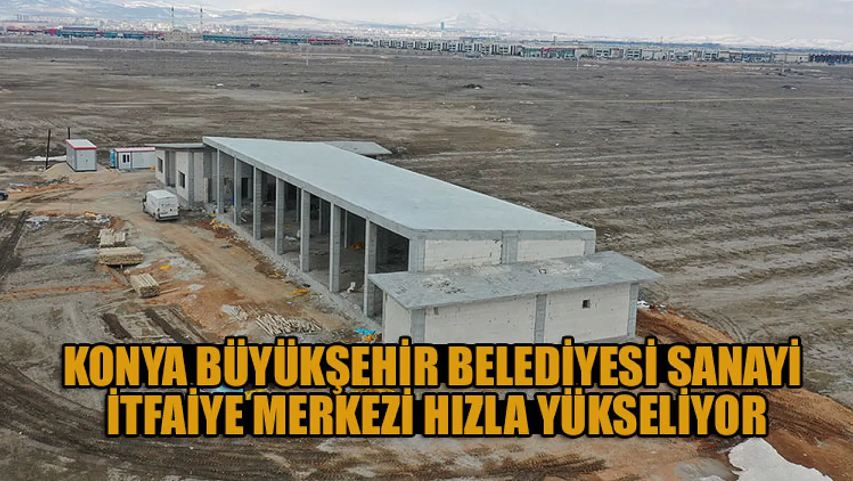 Konya Büyükşehir Belediyesi Sanayi İtfaiye Merkezi Hızla Yükseliyor