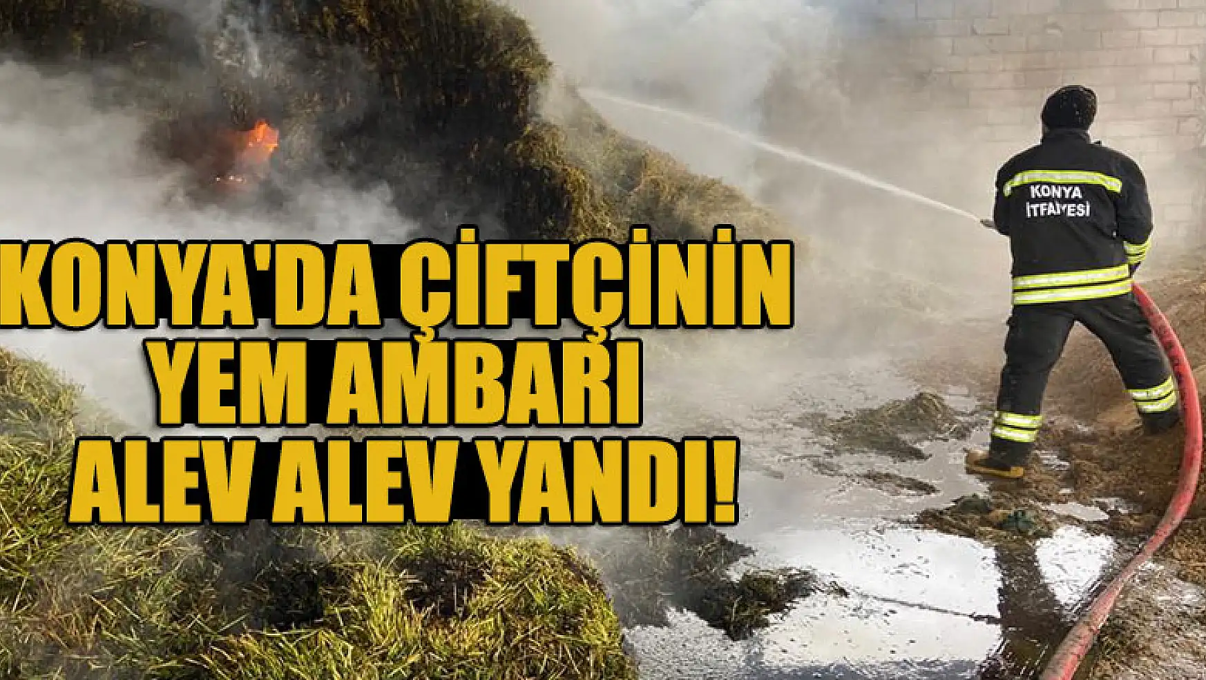 Konya'da çiftçinin yem ambarı alev alev yandı!