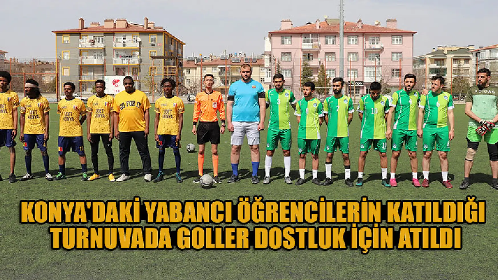 Konya'daki yabancı öğrencilerin katıldığı turnuvada goller dostluk için atıldı
