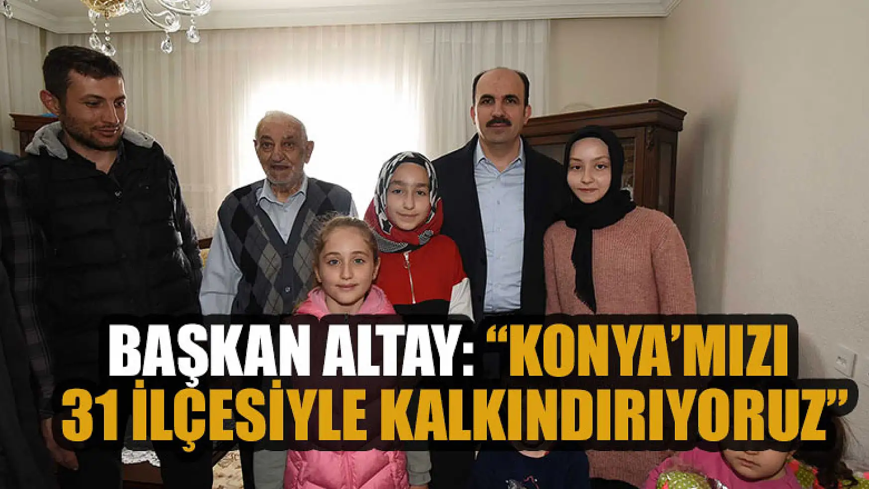 Başkan Altay: 'Konya'mızı 31 İlçesiyle Kalkındırıyoruz'