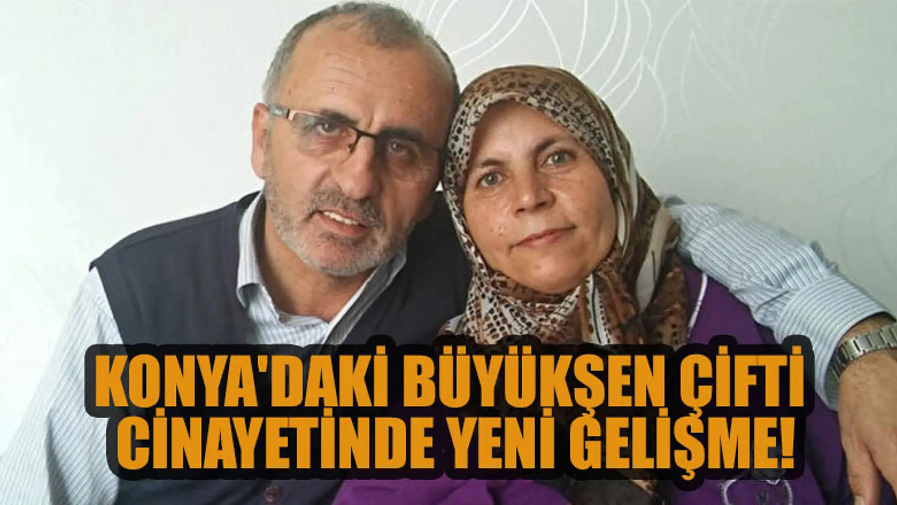 Konya'daki Büyükşen çifti cinayetinde yeni gelişme!