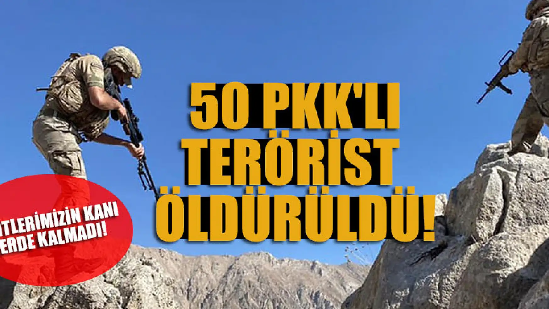 Şehitlerimizin kanı yerde kalmadı! 50 PKK'lı terörist öldürüldü!