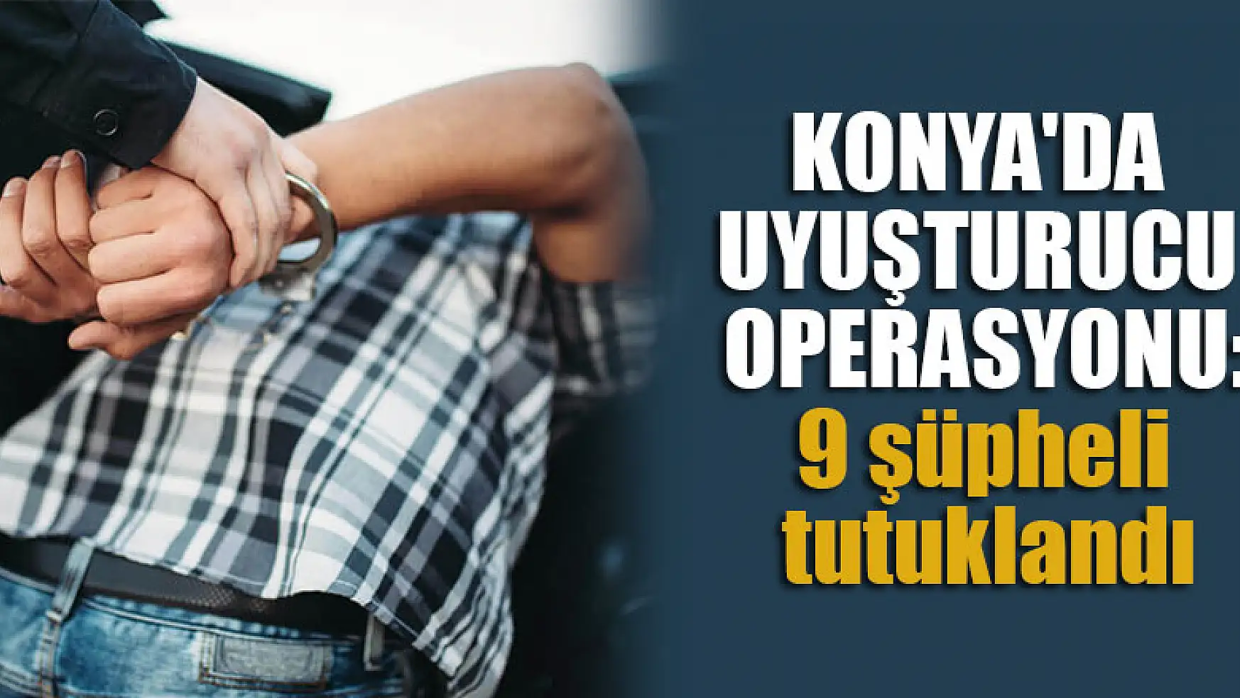 Konya'da uyuşturucu operasyonu: 9 şüpheli tutuklandı