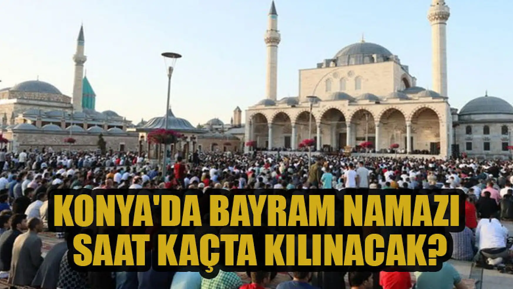 Konya'da bayram namazı saati belli oldu
