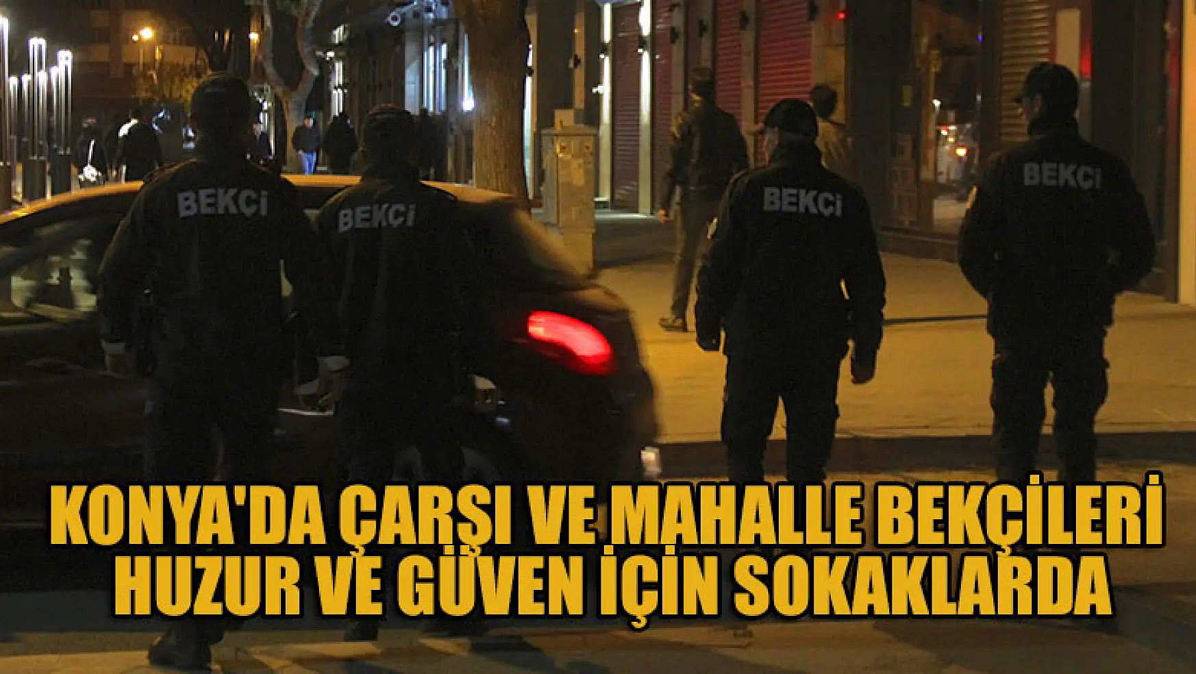 Konya'da çarşı ve mahalle bekçileri huzur ve güven için sokaklarda