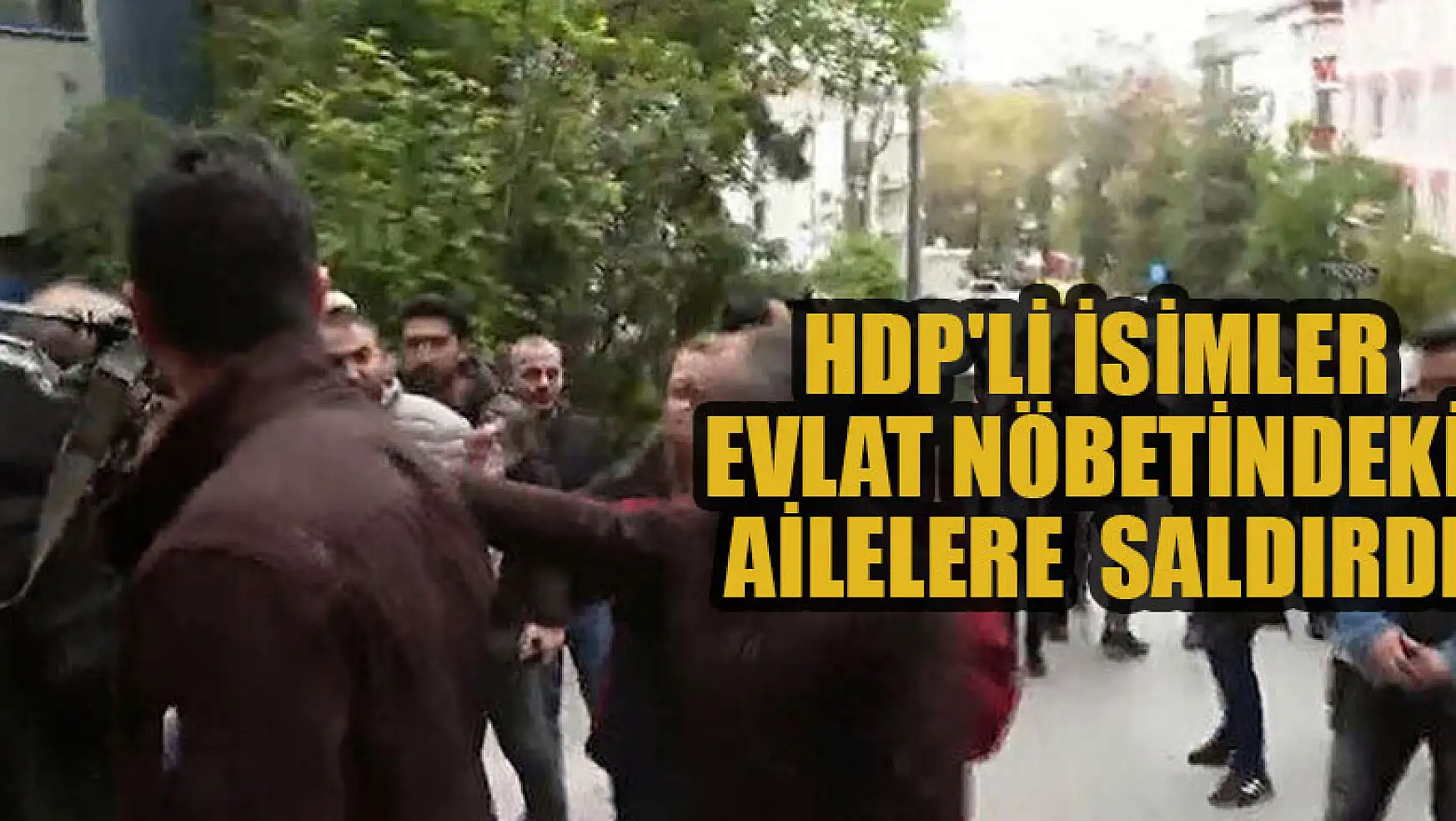 HDP'li isimler evlat nöbetinde olan ailelere  saldırdı