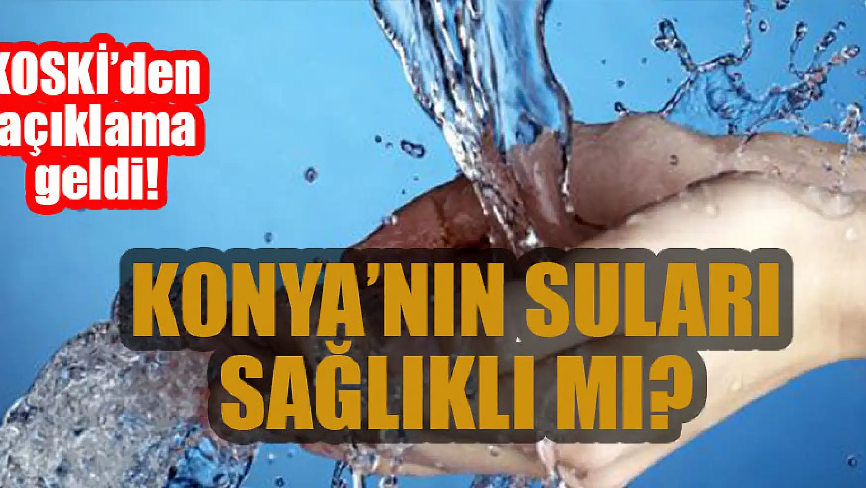 Konya'nın suları sağlıklı mı?  KOSKİ'den açıklama geldi!