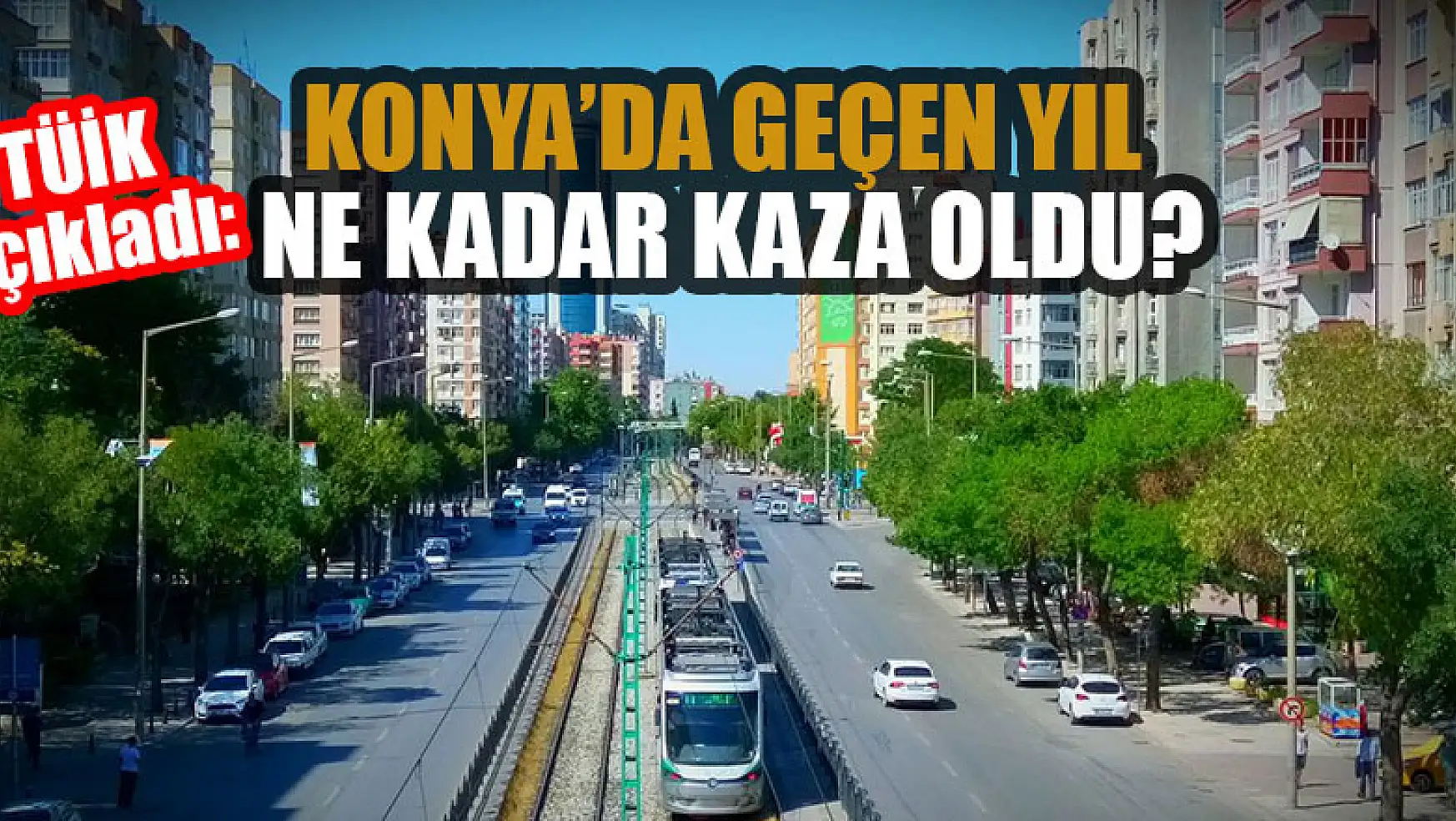 TÜİK açıkladı: Konya'da geçen yıl ne kadar kaza oldu?