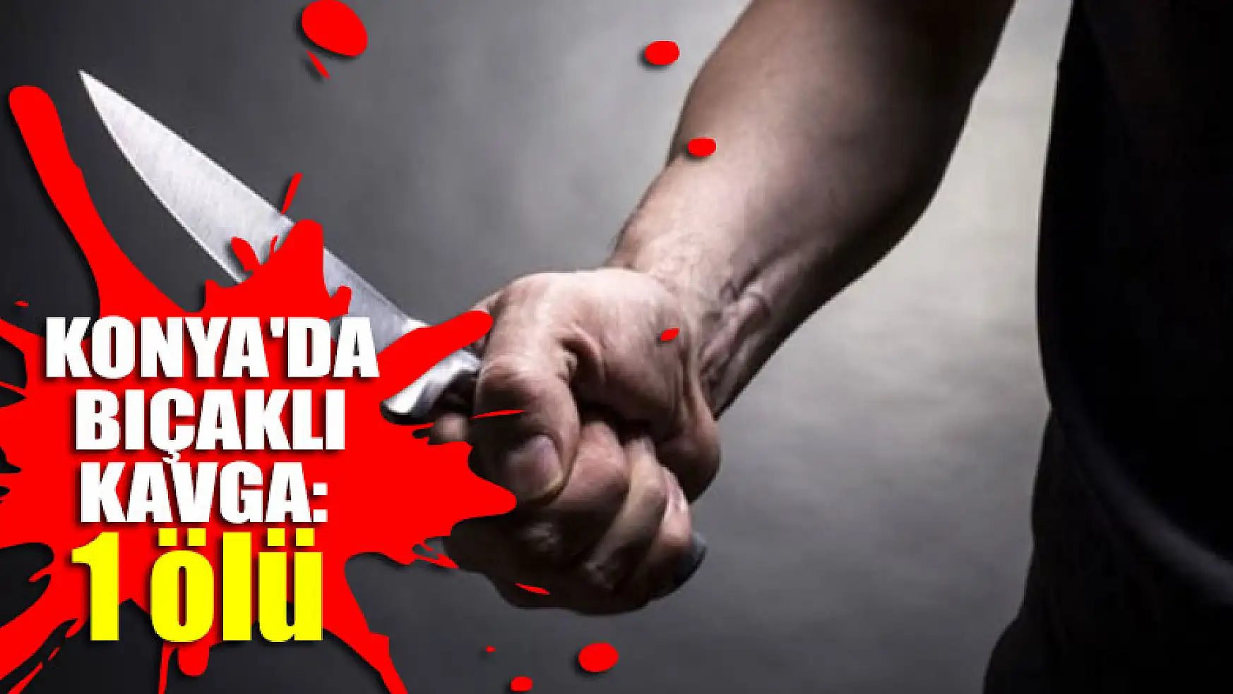 Konya'da bıçaklı kavga: 1 ölü