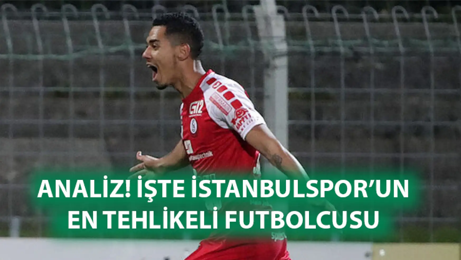 ANALİZ! İşte İstanbulspor'un en tehlikeli futbolcusu