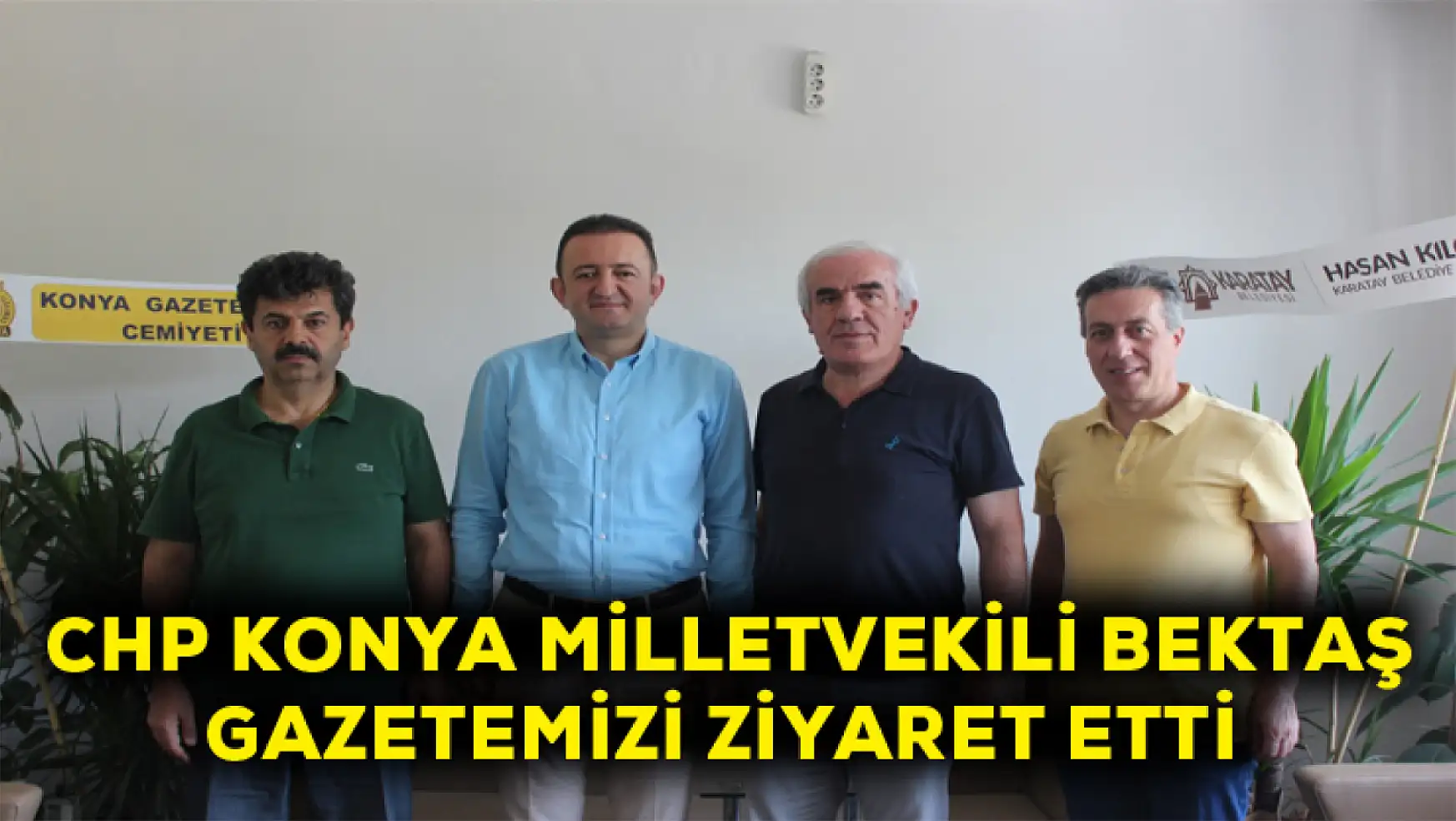 CHP Konya milletvekili Bektaş Gazetemizi ziyaret etti
