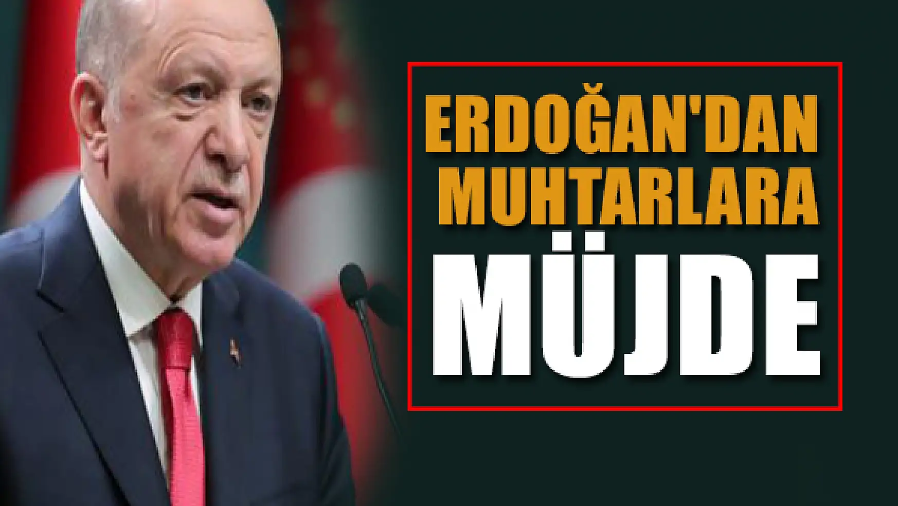 Erdoğan'dan muhtarlara müjde: Kesilmeyecek