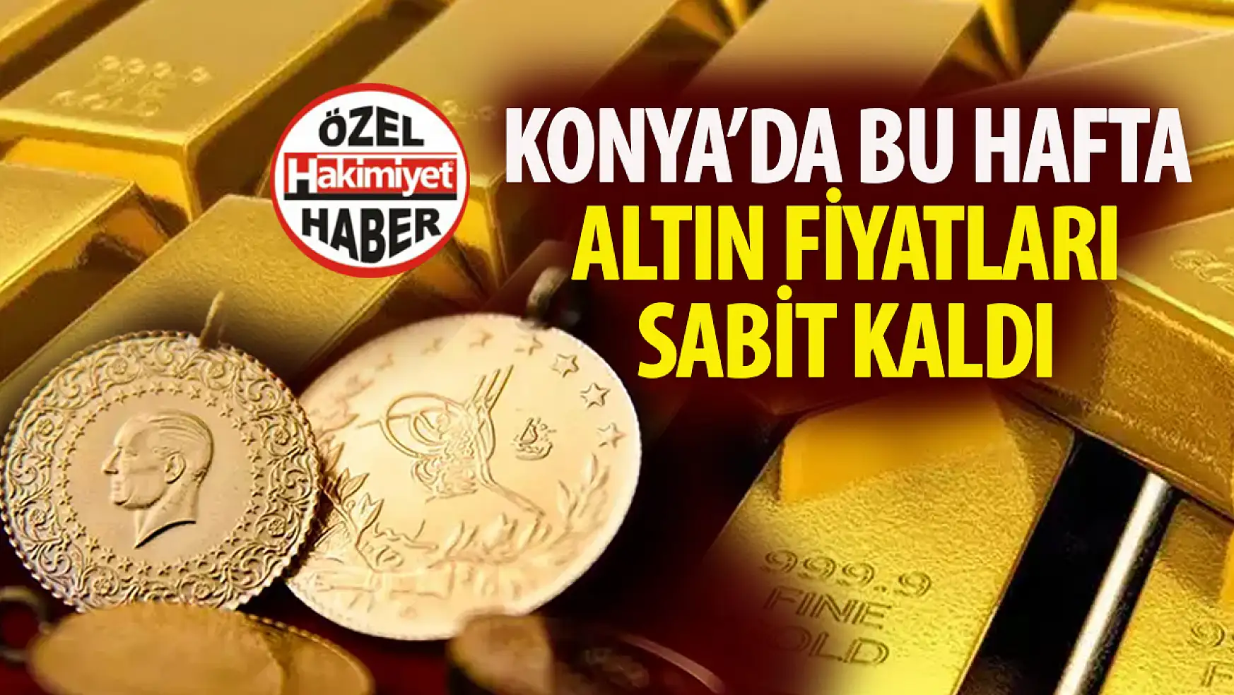 Konya Altın Piyasası Haftayı Sabit Fiyatlarla Kapattı