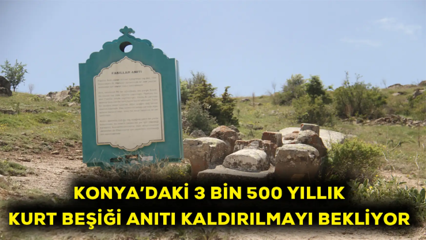 Konya'daki 3 bin 500 yıllık Kurt Beşiği anıtı kaldırılmayı bekliyor
