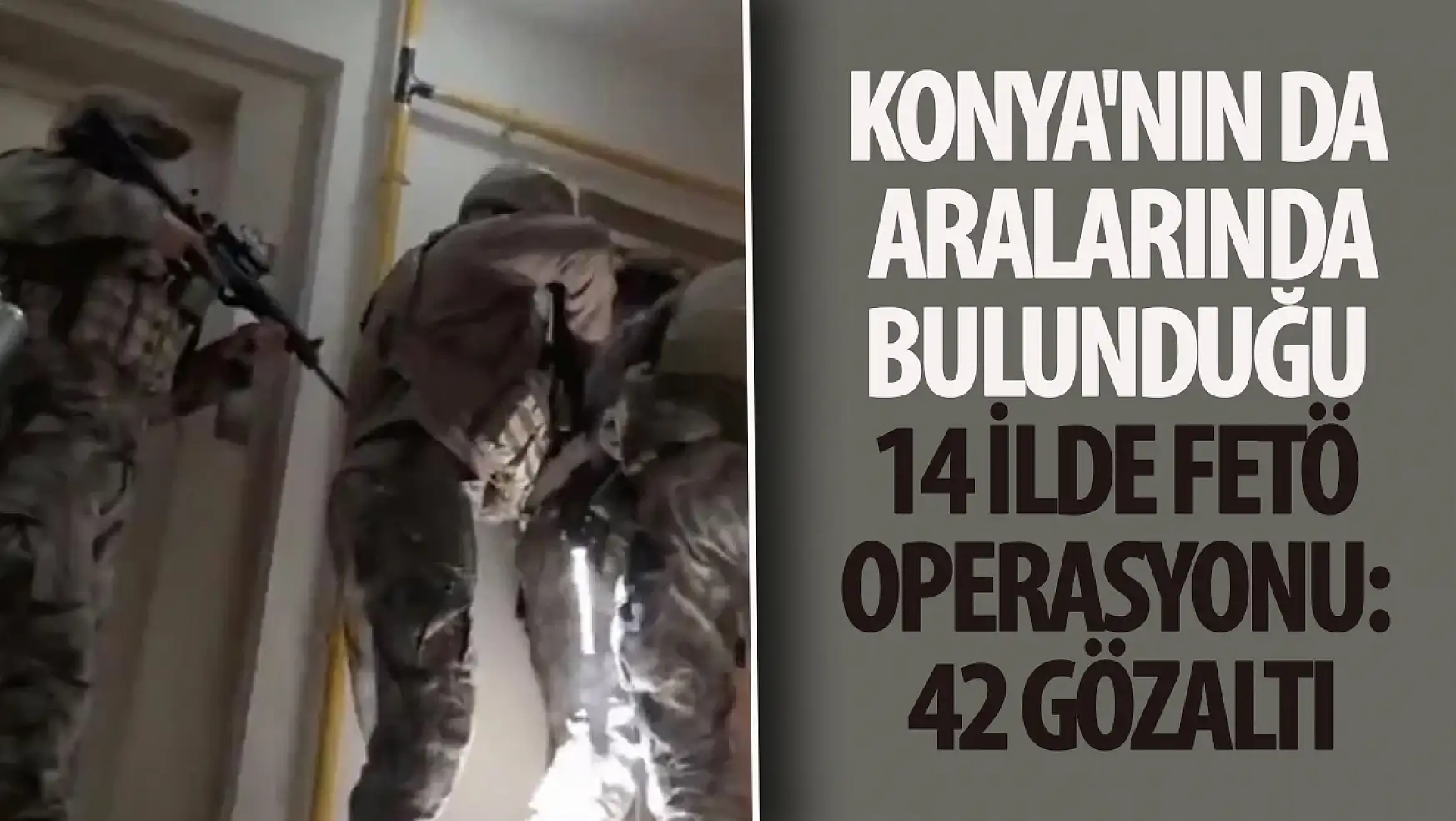Konya'nın da bulunduğu 14 ilde FETÖ operasyonu: 42 gözaltı!