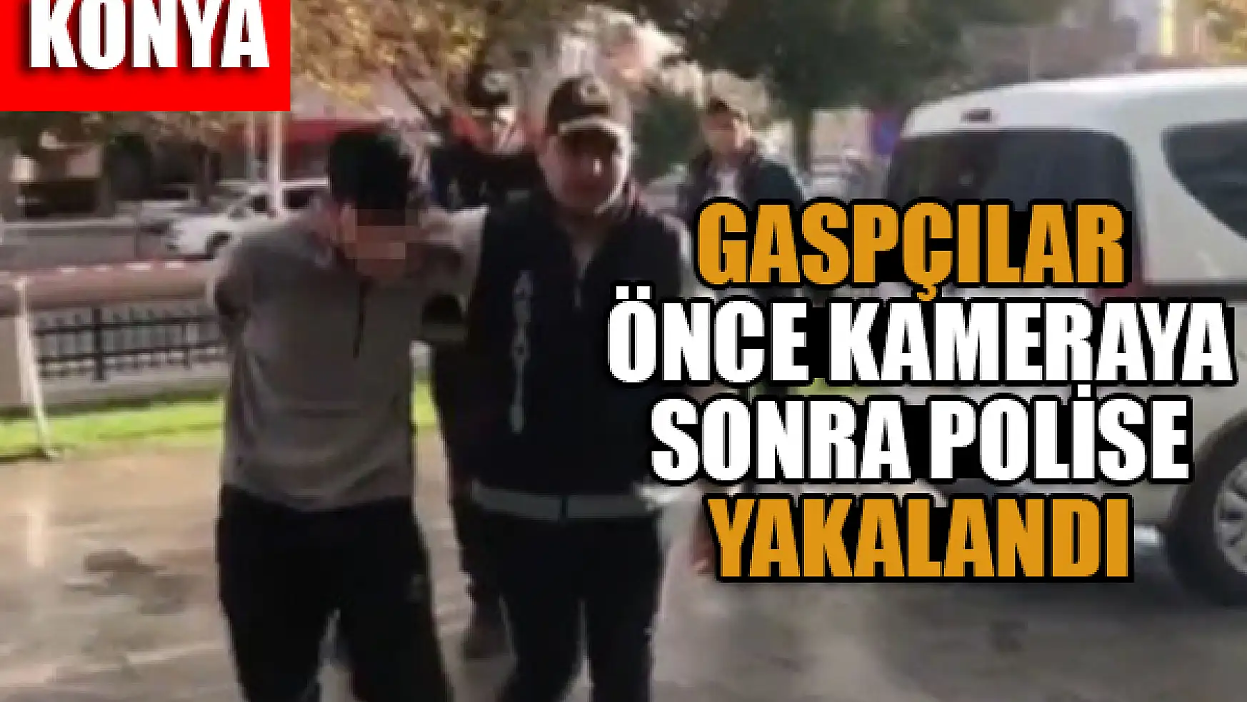 Konya'da bıçaklı gaspçılar önce güvenlik kamerasına sonra polise yakalandı