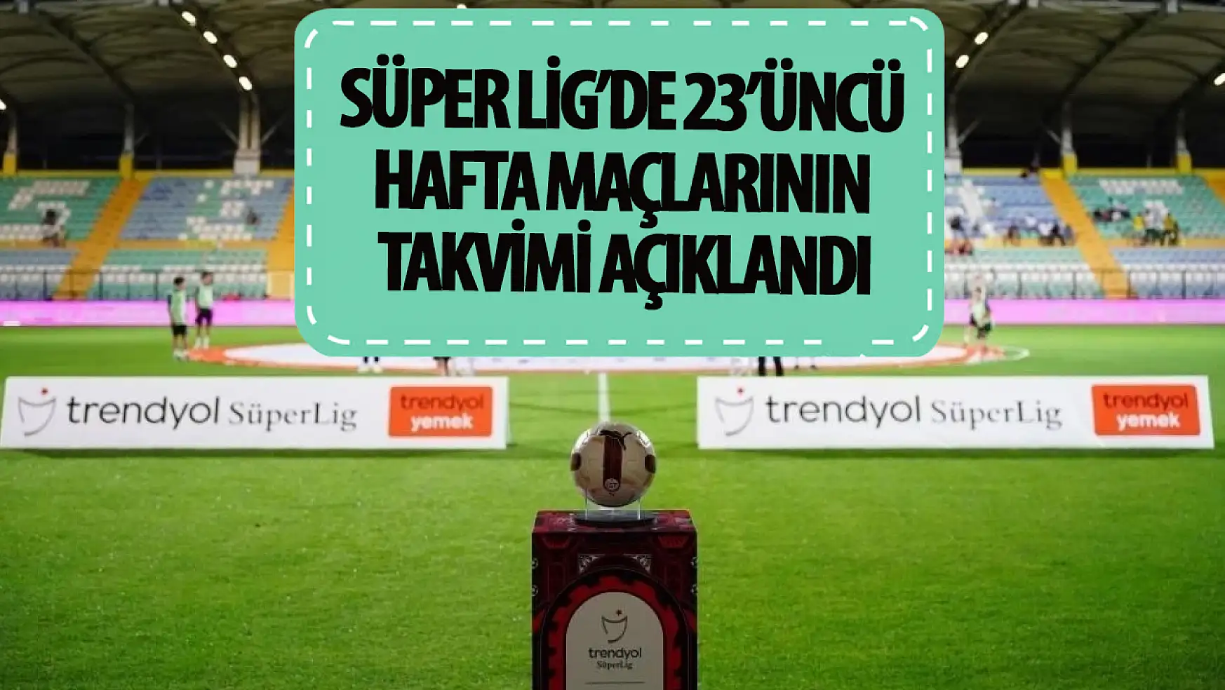 Süper Lig'de 23'üncü hafta maçlarının takvimi açıklandı!