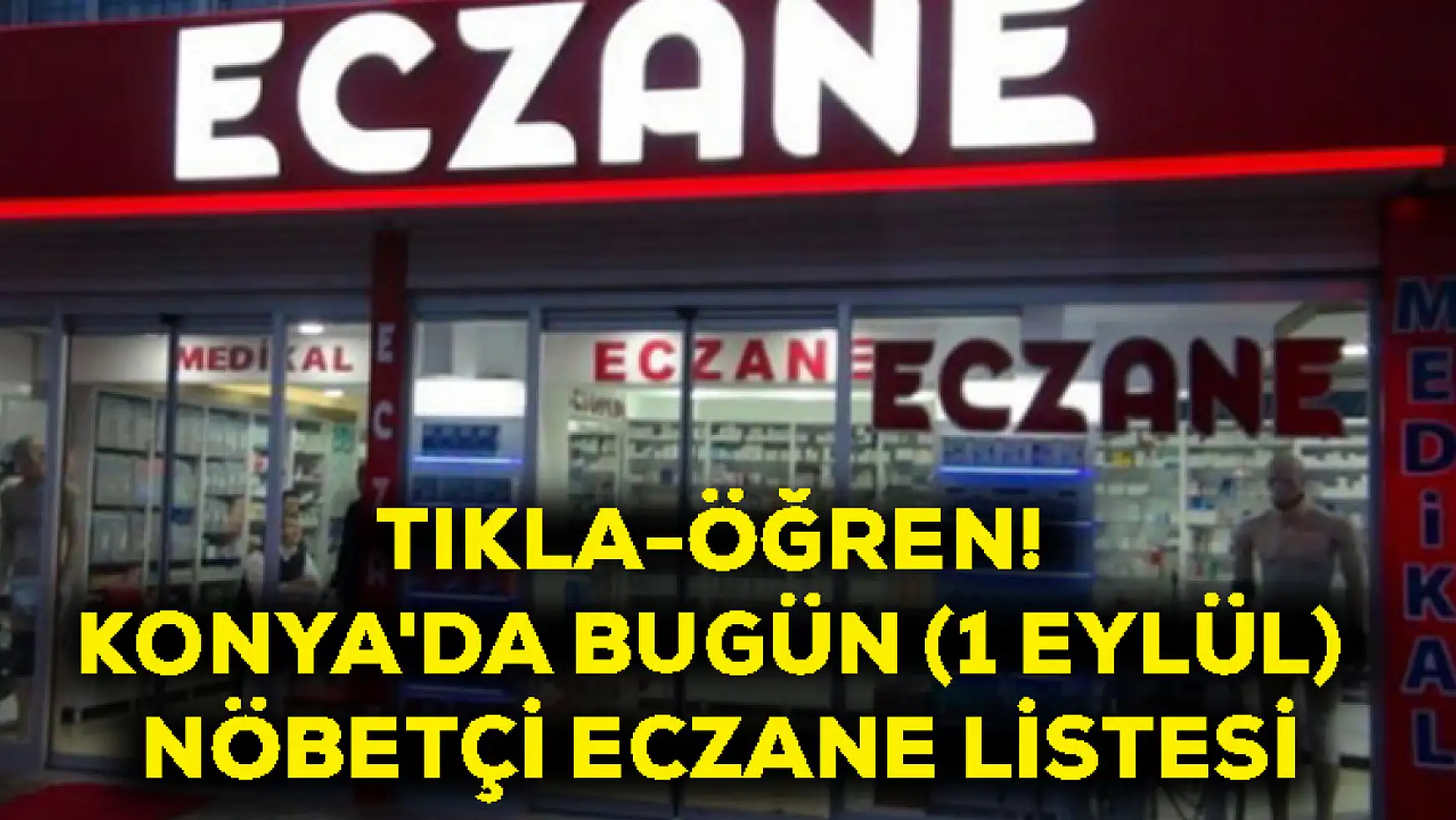 Tıkla-Öğren! Konya'da Bugün (1 Eylül) Nöbetçi Eczane Listesi