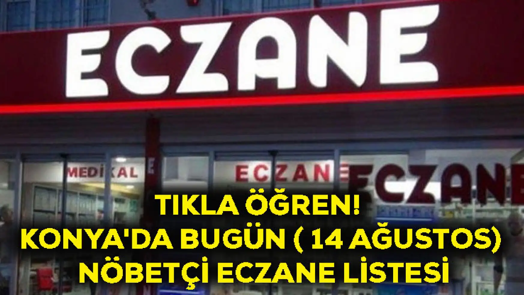 Tıkla Öğren! Konya'da Bugün ( 14 Ağustos) Nöbetçi Eczane Listesi