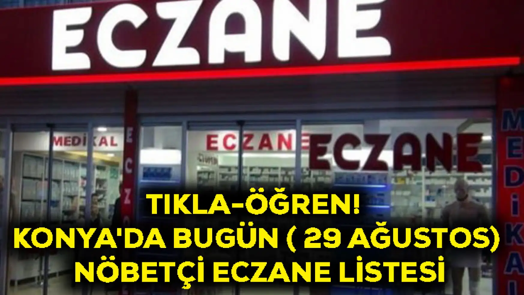 Tıkla-Öğren! Konya'da Bugün ( 29 Ağustos) Nöbetçi Eczane Listesi