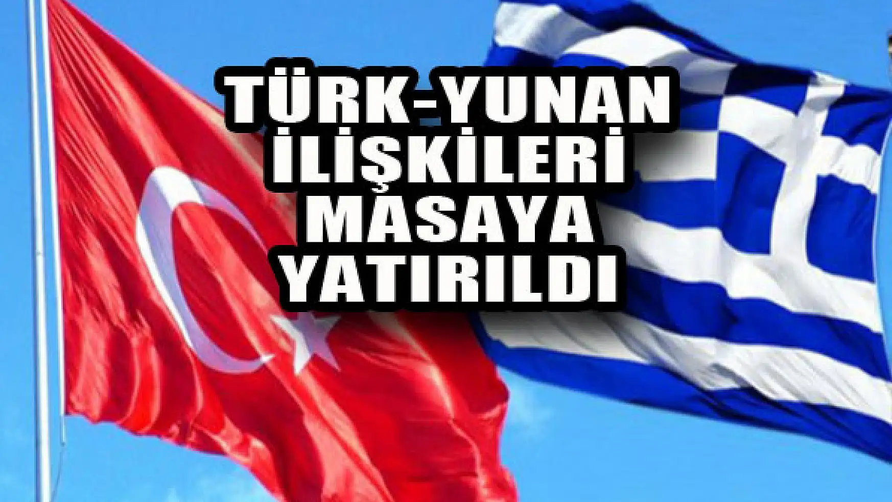 Türk-Yunan ilişkileri masaya yatırıldı...