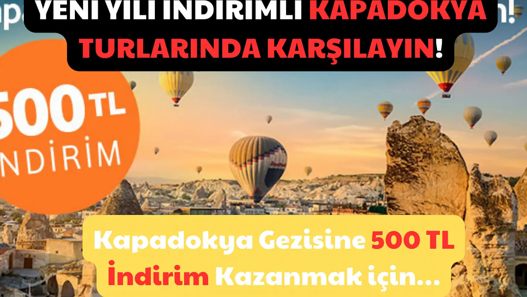 Yeni Yılı İndirimli Kapadokya Turlarında Karşılayın! Kapadokya Gezisine 500 TL İndirim Kazanmak için…