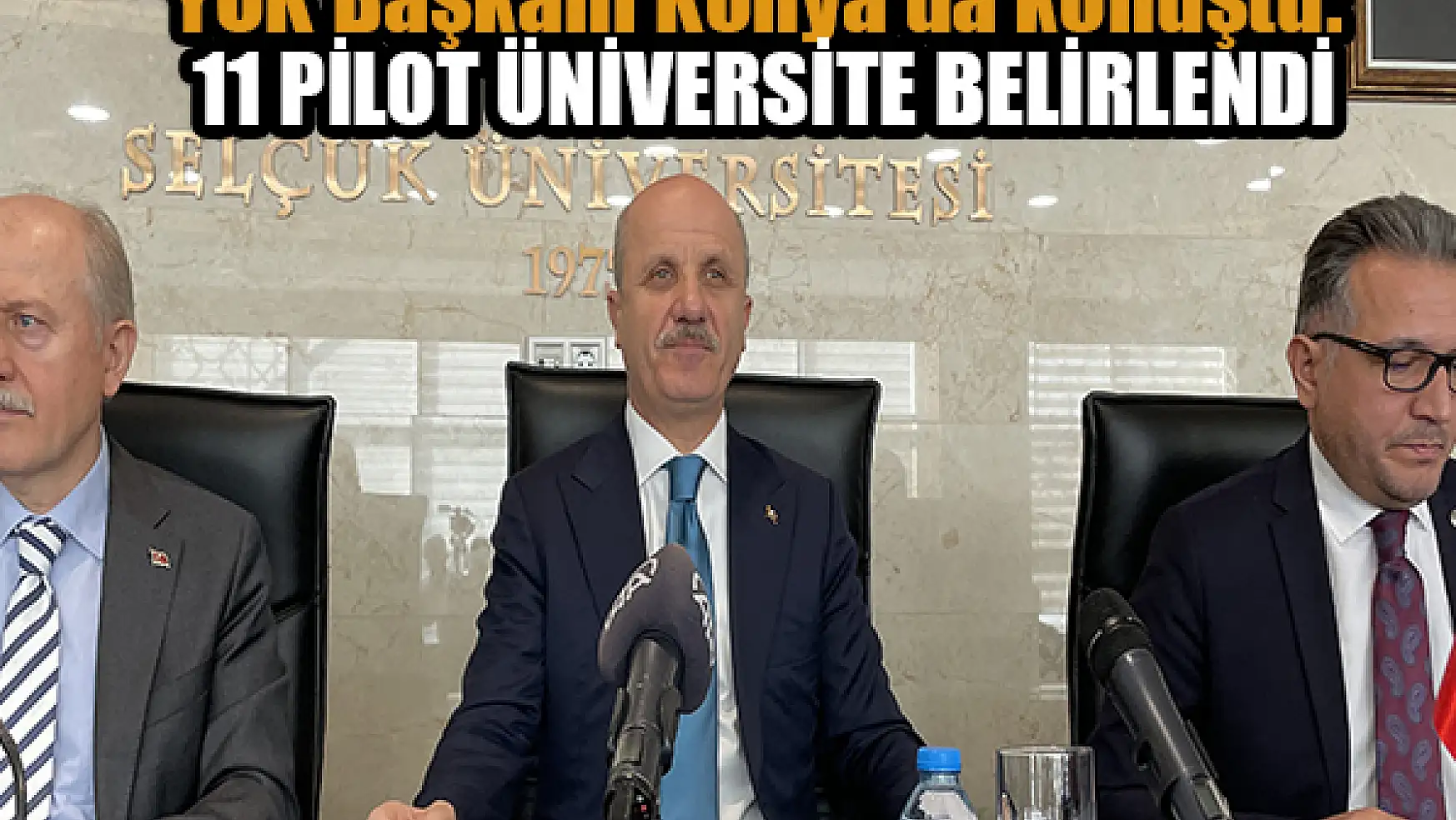 YÖK Başkanı Konya'da konuştu: 11 pilot üniversite belirlendi