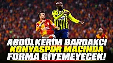 Abdülkerim Bardakcı Konyaspor maçında forma giyemeyecek!