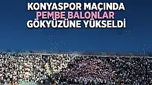 Konyaspor maçında pembe balonlar gökyüzüne yükseldi!