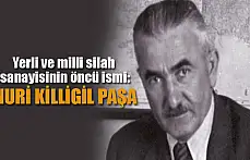 Yerli ve milli silah sanayisinin temellerini atan isim: Nuri Killigil Paşa