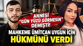 Annesi 'gün yüzü görmesin' demişti! Mahkeme Ümitcan Uygun için hükmünü verdi