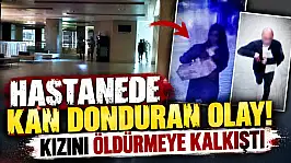 Hastanede kan donduran olay! Kızını öldürmeye kalkıştı