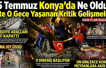 15 Temmuz Konya'da ne oldu? İşte o gece yaşanan kritik gelişmeler
