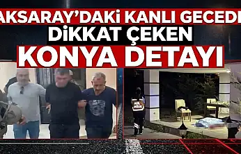 Aksaray'daki kanlı gecede dikkat çeken Konya detayı