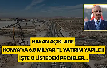 Bakan açıkladı: Konya'ya 6,8 milyar TL yatırım yapıldı!