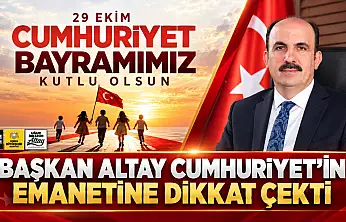 Başkan Altay Cumhuriyet'in emanetine dikkat çekti